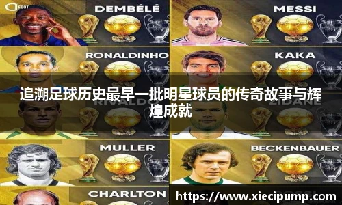 追溯足球历史最早一批明星球员的传奇故事与辉煌成就